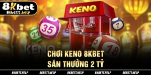 5-choi-keno-8kbet-san-thuong-2-ty