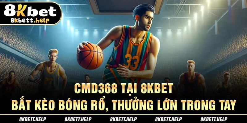 3-cmd368-tai-8kbet-bat-keo-bong-ro-thuong-lon-trong-tay