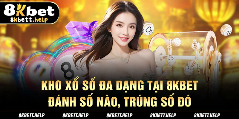 4-kho-xo-so-da-dang-tai-8kbet-danh-so-nao-trung-so-do