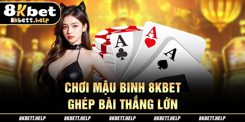 5-choi-mau-binh-8kbet-–-ghep-bai-thang-lon